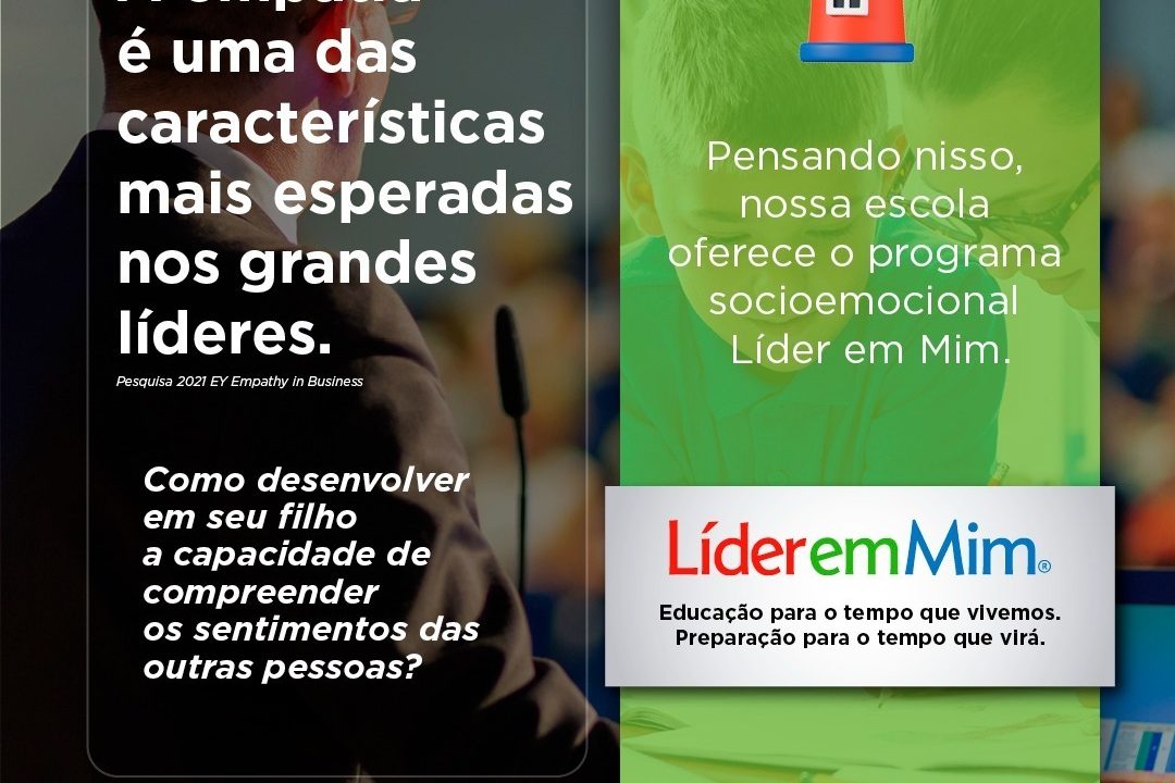 A empatia é um dos valores mais importantes não só para se viver em sociedade, mas também para atuar como um bom e reconhecido líder. Porém, ela não é algo que é natural: é preciso desenvolvê-la por meio de atividades educacionais bem articuladas, para que não se torne apenas um verniz. Por isso, oferecemos o programa socioemocional Líder em Mim. Esse é um programa de alcance global, abrangendo 7000 alunos em 57 países e proporciona uma compreensão profunda de si mesmo, dos outros e da capacidade de tomar ações efetivas no mundo. As transformações significativas promovidas pelo programa se estendem à vida dos alunos na universidade e, posteriormente, no mundo do trabalho. Essa é a nossa escola: cuidando do presente e do futuro de nossos alunos.