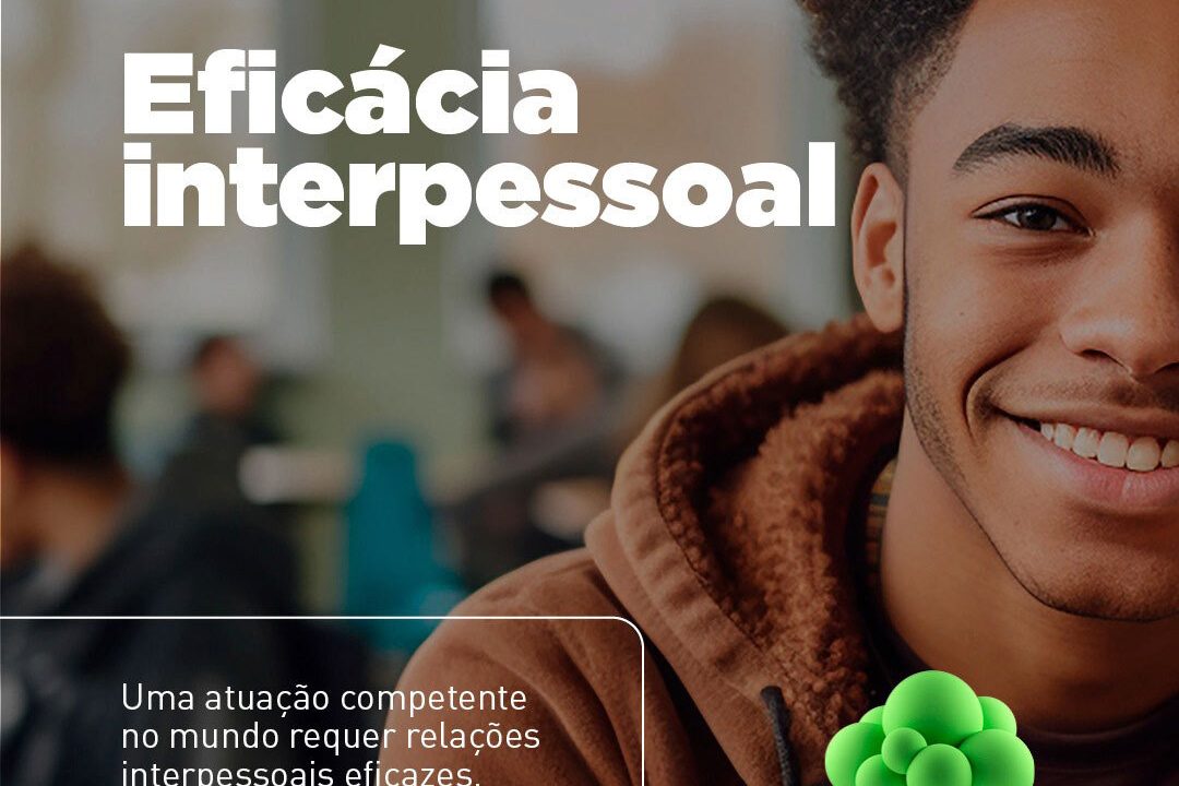 Eficácia Interpessoal: uma atuação competente no mundo requer relações interpessoais eficazes